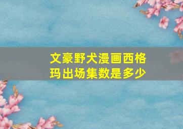 文豪野犬漫画西格玛出场集数是多少