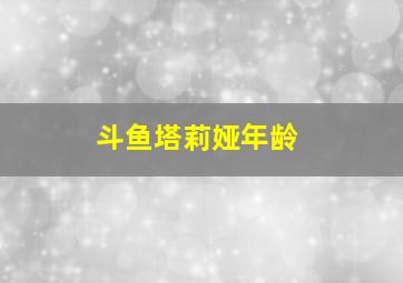 斗鱼塔莉娅年龄