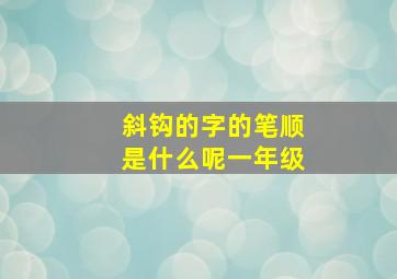 斜钩的字的笔顺是什么呢一年级