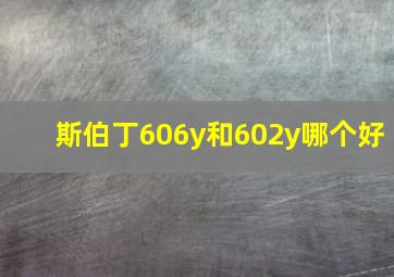 斯伯丁606y和602y哪个好