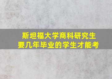 斯坦福大学商科研究生要几年毕业的学生才能考