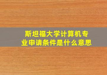 斯坦福大学计算机专业申请条件是什么意思