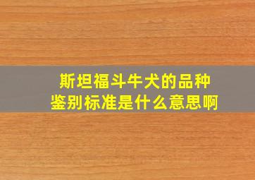 斯坦福斗牛犬的品种鉴别标准是什么意思啊