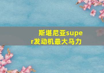 斯堪尼亚super发动机最大马力