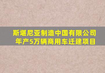 斯堪尼亚制造中国有限公司年产5万辆商用车迁建项目