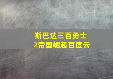 斯巴达三百勇士2帝国崛起百度云