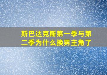 斯巴达克斯第一季与第二季为什么换男主角了