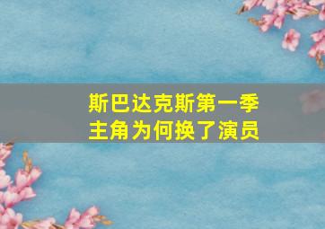 斯巴达克斯第一季主角为何换了演员