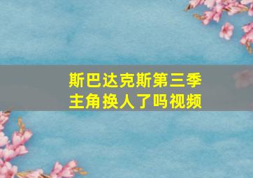 斯巴达克斯第三季主角换人了吗视频