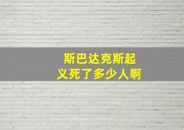 斯巴达克斯起义死了多少人啊