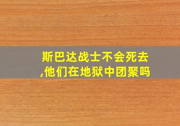 斯巴达战士不会死去,他们在地狱中团聚吗