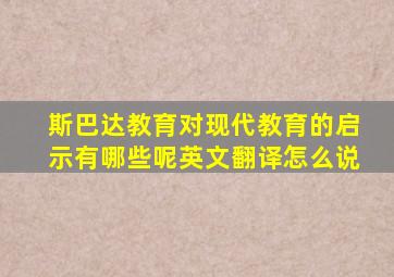 斯巴达教育对现代教育的启示有哪些呢英文翻译怎么说