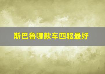 斯巴鲁哪款车四驱最好