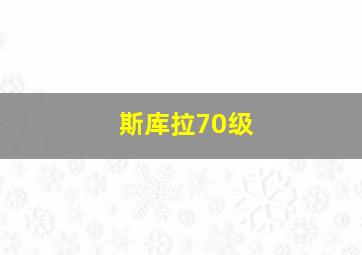 斯库拉70级