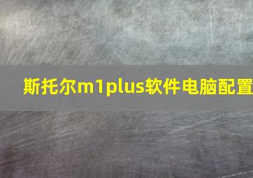 斯托尔m1plus软件电脑配置