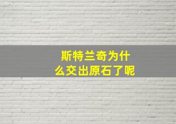 斯特兰奇为什么交出原石了呢