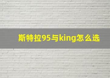 斯特拉95与king怎么选