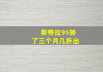 斯特拉95骑了三个月几折出