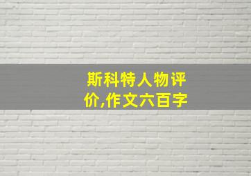 斯科特人物评价,作文六百字