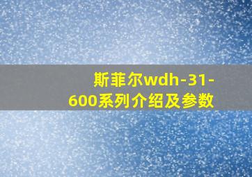 斯菲尔wdh-31-600系列介绍及参数