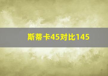 斯蒂卡45对比145