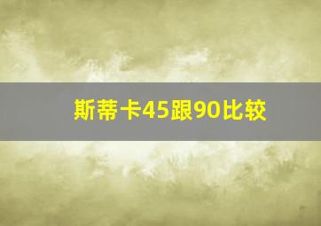 斯蒂卡45跟90比较