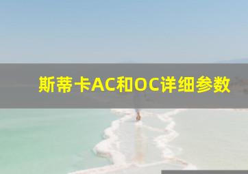 斯蒂卡AC和OC详细参数