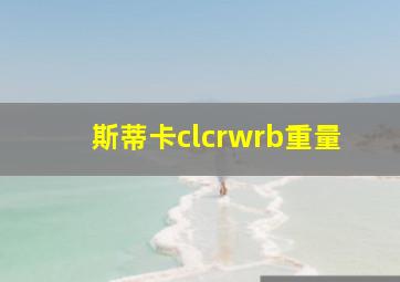 斯蒂卡clcrwrb重量