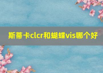 斯蒂卡clcr和蝴蝶vis哪个好