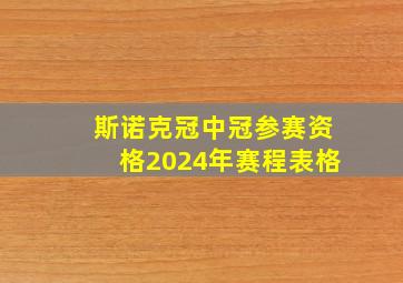 斯诺克冠中冠参赛资格2024年赛程表格