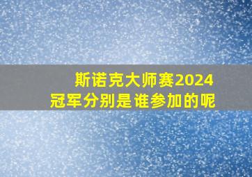 斯诺克大师赛2024冠军分别是谁参加的呢