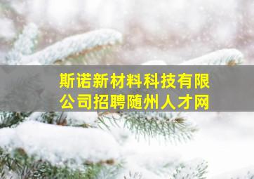 斯诺新材料科技有限公司招聘随州人才网