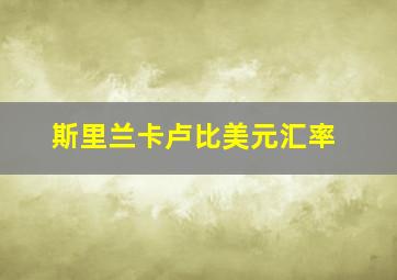 斯里兰卡卢比美元汇率