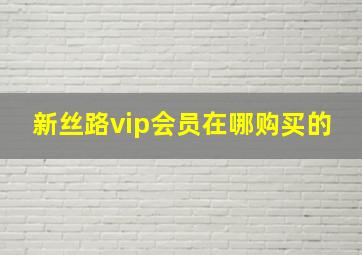 新丝路vip会员在哪购买的