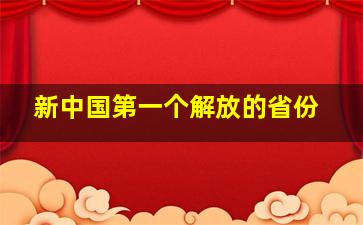 新中国第一个解放的省份