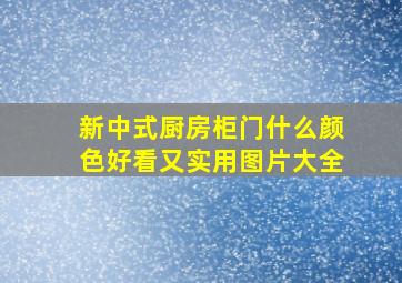 新中式厨房柜门什么颜色好看又实用图片大全