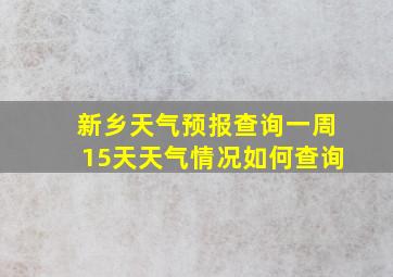 新乡天气预报查询一周15天天气情况如何查询