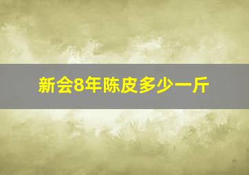 新会8年陈皮多少一斤