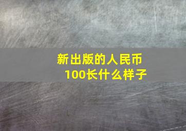 新出版的人民币100长什么样子