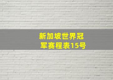 新加坡世界冠军赛程表15号