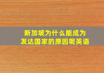 新加坡为什么能成为发达国家的原因呢英语