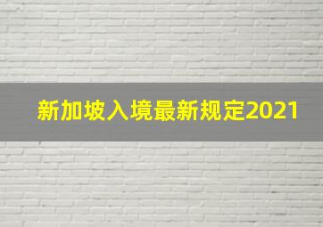 新加坡入境最新规定2021