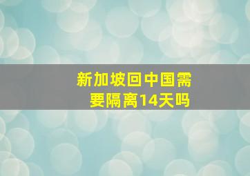 新加坡回中国需要隔离14天吗