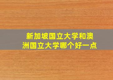 新加坡国立大学和澳洲国立大学哪个好一点