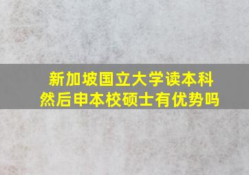 新加坡国立大学读本科然后申本校硕士有优势吗