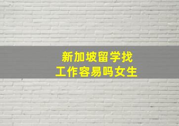 新加坡留学找工作容易吗女生