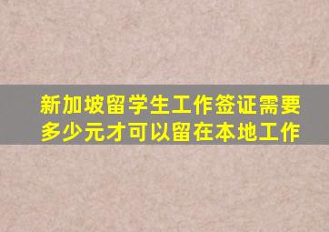 新加坡留学生工作签证需要多少元才可以留在本地工作