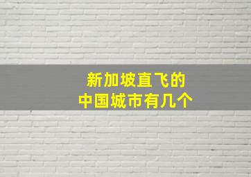 新加坡直飞的中国城市有几个