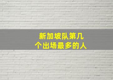 新加坡队第几个出场最多的人