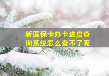 新医保卡办卡进度查询系统怎么查不了呢